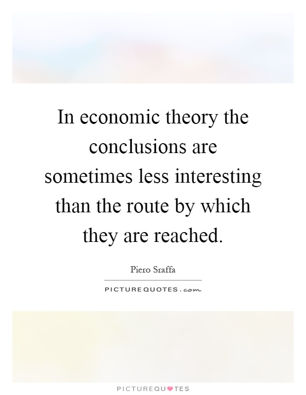 In economic theory the conclusions are sometimes less interesting than the route by which they are reached Picture Quote #1