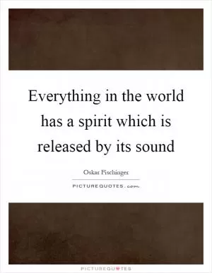 Everything in the world has a spirit which is released by its sound Picture Quote #1
