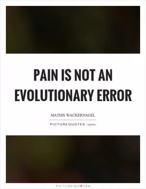 Pain is not an evolutionary error Picture Quote #1