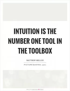 Intuition is the number one tool in the toolbox Picture Quote #1