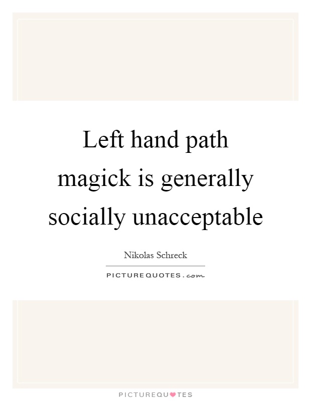 Left hand path magick is generally socially unacceptable Picture Quote #1