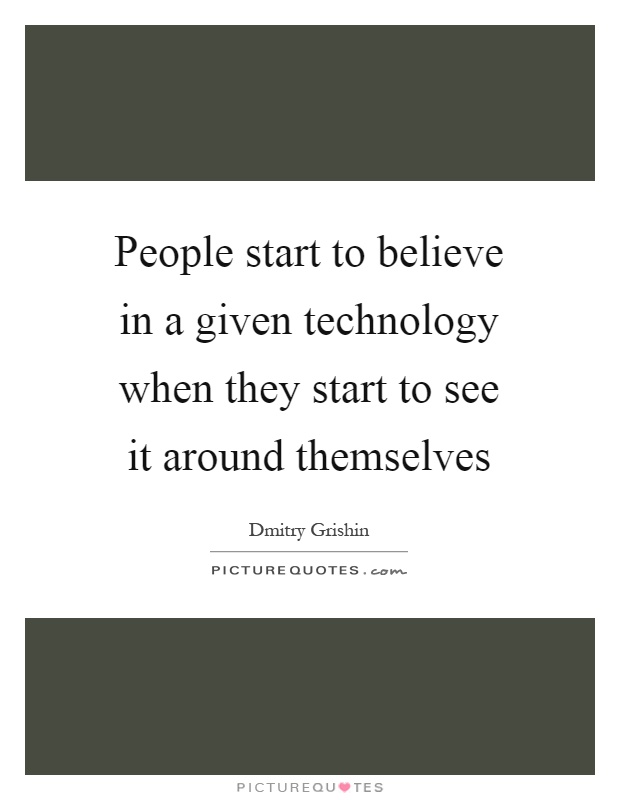 People start to believe in a given technology when they start to see it around themselves Picture Quote #1