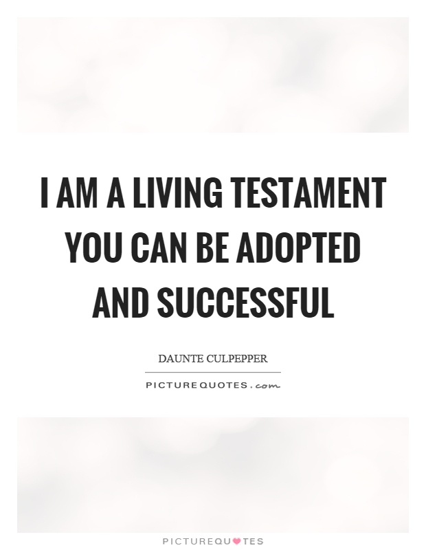 I am a living testament you can be adopted and successful Picture Quote #1