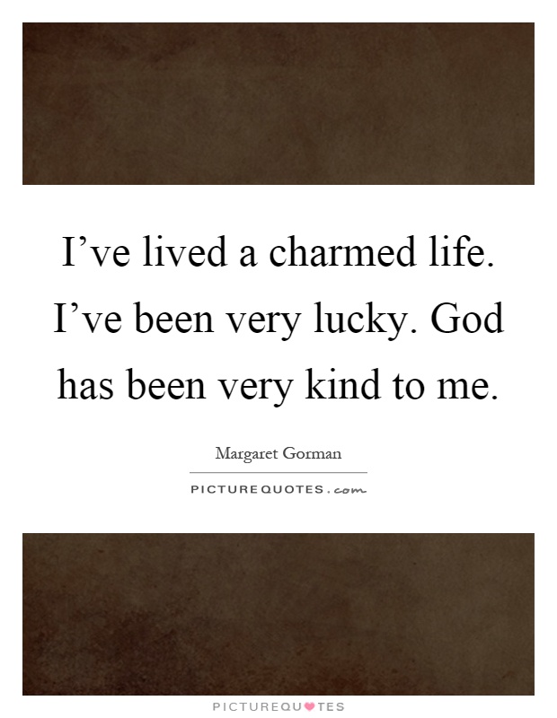 I've lived a charmed life. I've been very lucky. God has been very kind to me Picture Quote #1