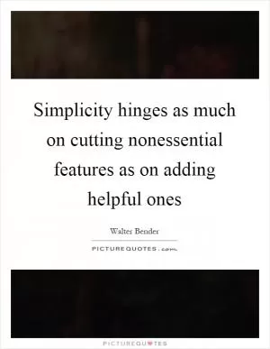Simplicity hinges as much on cutting nonessential features as on adding helpful ones Picture Quote #1