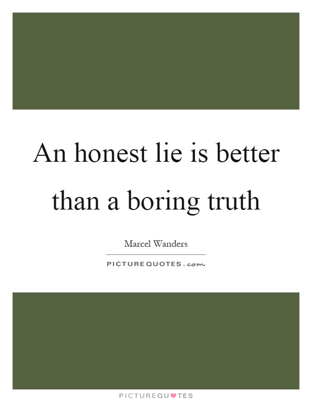 An honest lie is better than a boring truth Picture Quote #1