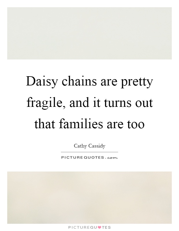 Daisy chains are pretty fragile, and it turns out that families are too Picture Quote #1