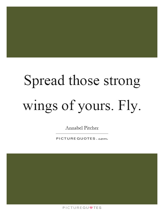 Spread those strong wings of yours. Fly Picture Quote #1