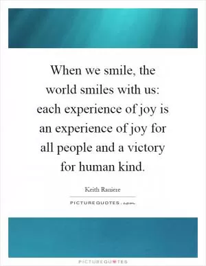 When we smile, the world smiles with us: each experience of joy is an experience of joy for all people and a victory for human kind Picture Quote #1