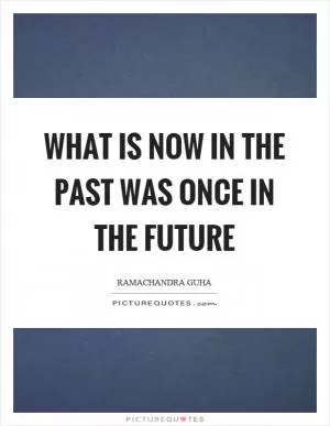 What is now in the past was once in the future Picture Quote #1