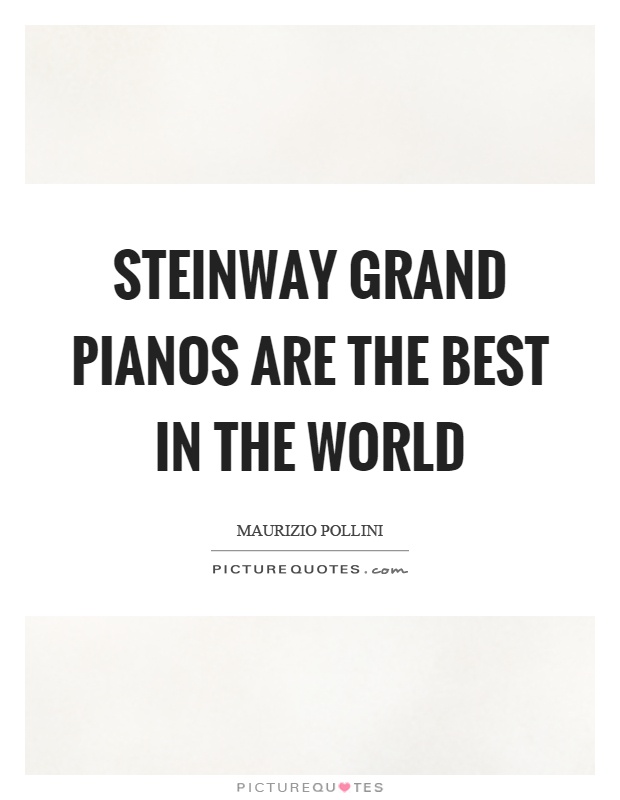 Steinway grand pianos are the best in the world Picture Quote #1