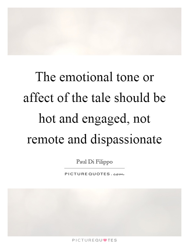The emotional tone or affect of the tale should be hot and engaged, not remote and dispassionate Picture Quote #1