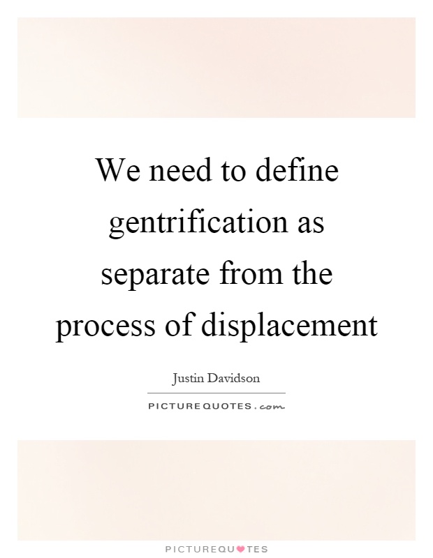 We need to define gentrification as separate from the process of displacement Picture Quote #1