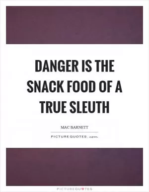 Danger is the snack food of a true sleuth Picture Quote #1