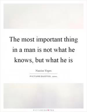 The most important thing in a man is not what he knows, but what he is Picture Quote #1