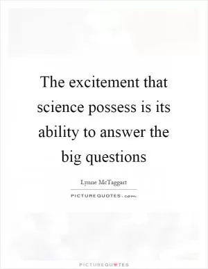 The excitement that science possess is its ability to answer the big questions Picture Quote #1