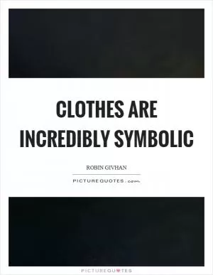 Clothes are incredibly symbolic Picture Quote #1