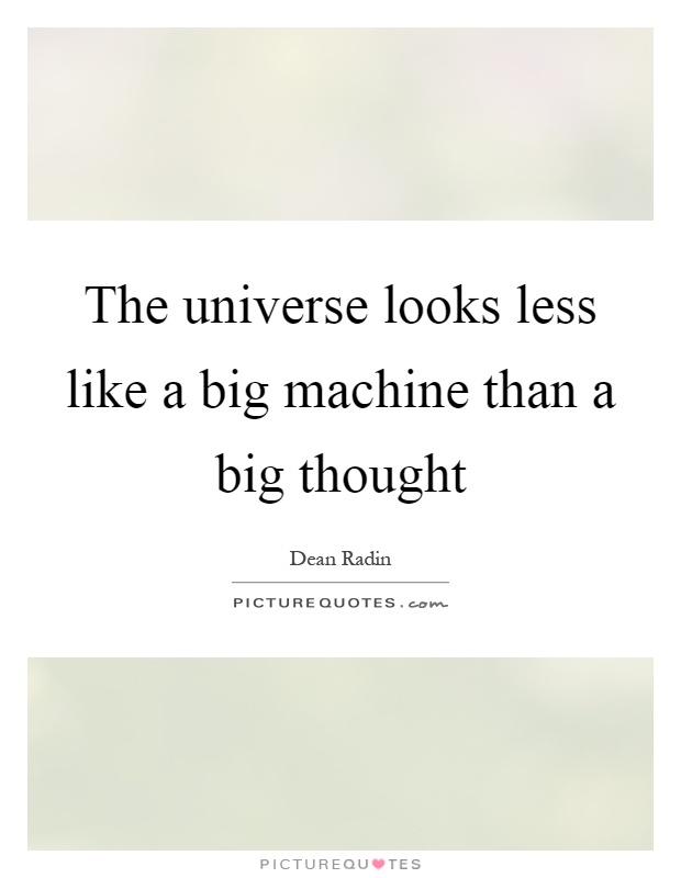 The universe looks less like a big machine than a big thought Picture Quote #1