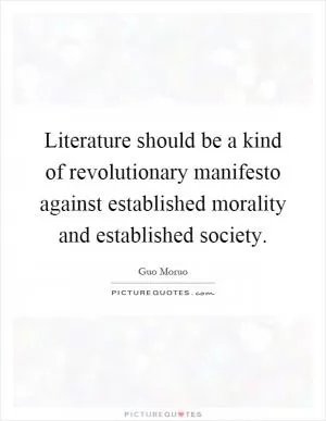 Literature should be a kind of revolutionary manifesto against established morality and established society Picture Quote #1