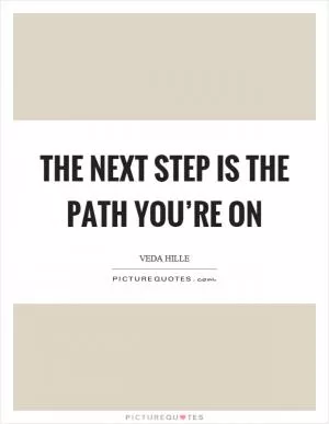 The next step is the path you’re on Picture Quote #1