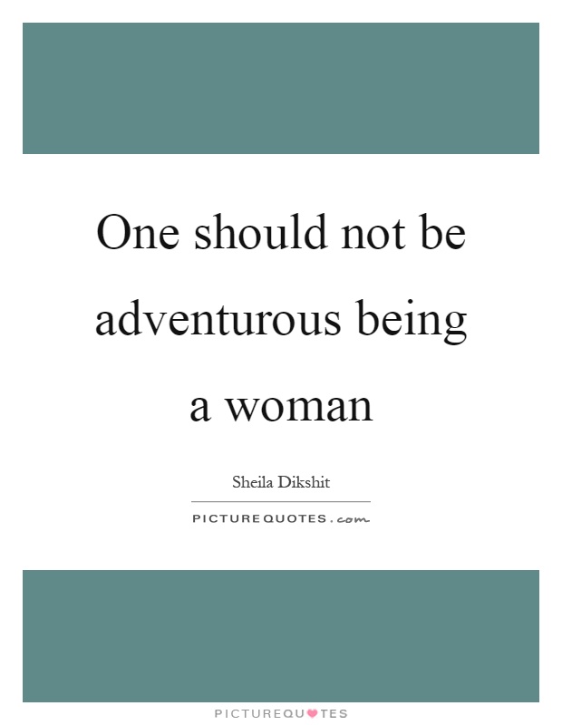 One should not be adventurous being a woman Picture Quote #1