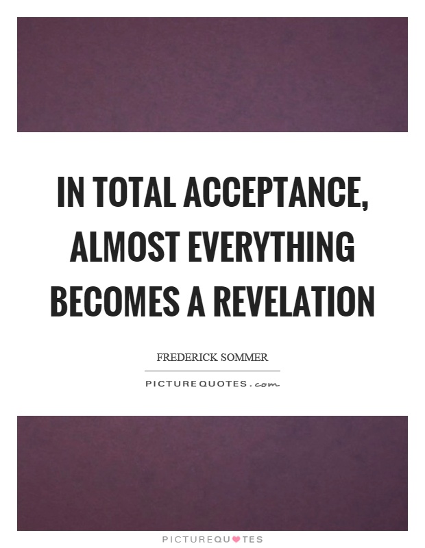 In total acceptance, almost everything becomes a revelation Picture Quote #1