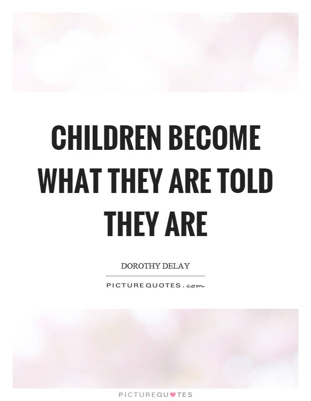 Children become what they are told they are Picture Quote #1