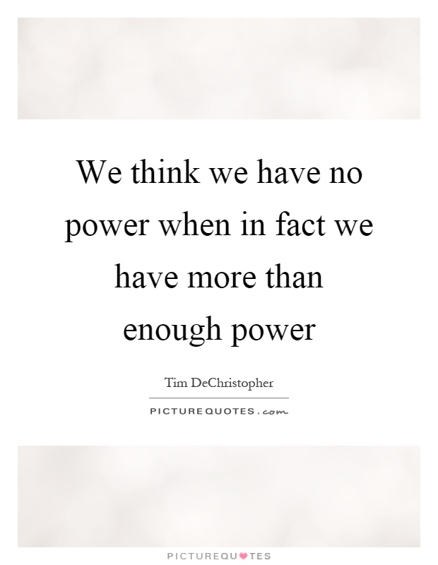 We think we have no power when in fact we have more than enough power Picture Quote #1