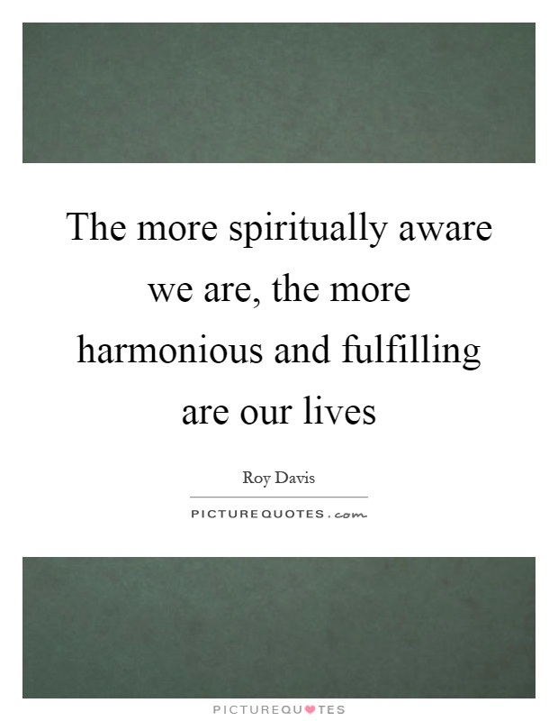 The more spiritually aware we are, the more harmonious and fulfilling are our lives Picture Quote #1