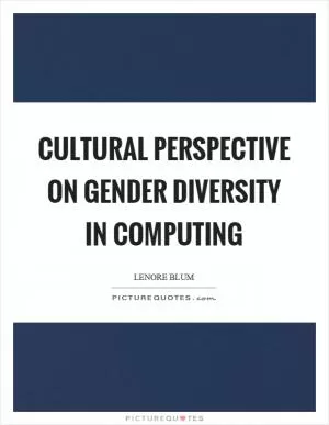 Cultural perspective on gender diversity in computing Picture Quote #1