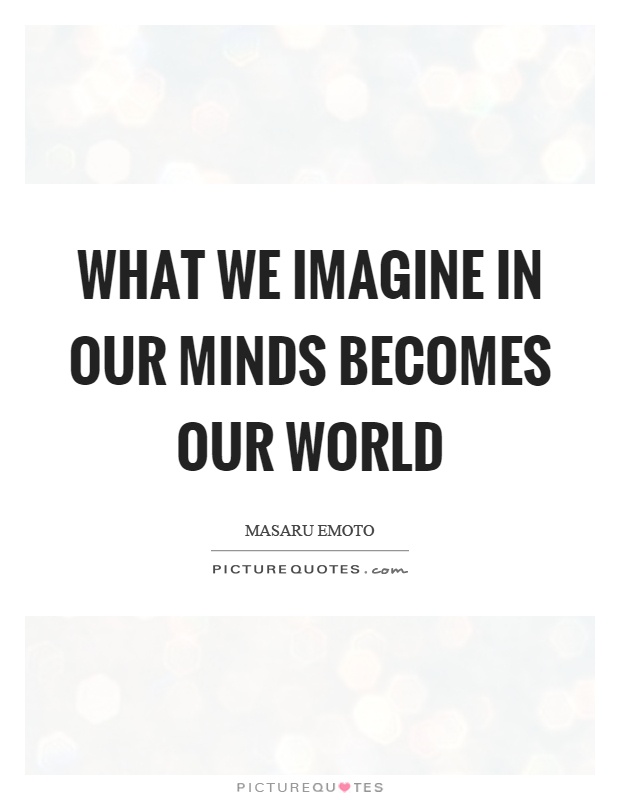 What we imagine in our minds becomes our world Picture Quote #1