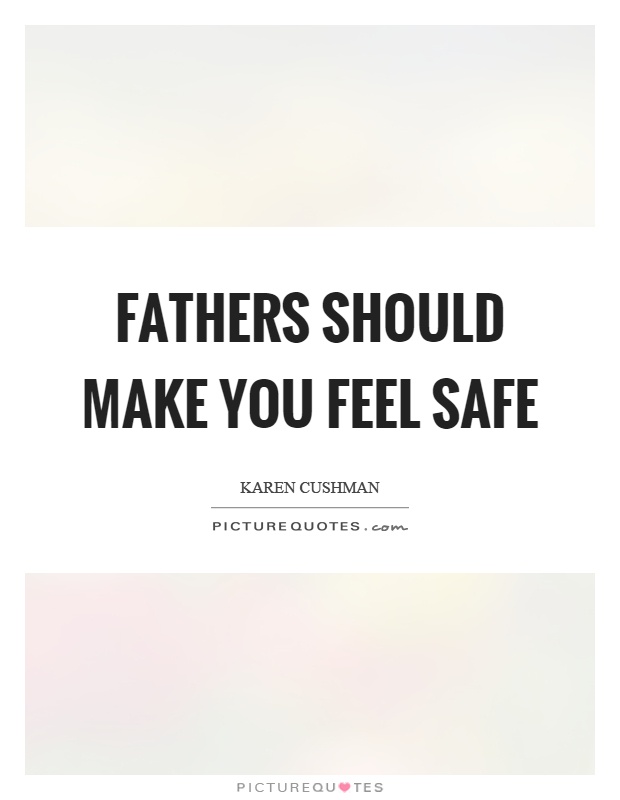 Fathers should make you feel safe Picture Quote #1