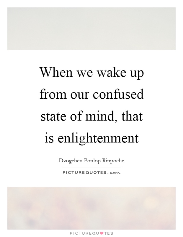 When we wake up from our confused state of mind, that is enlightenment Picture Quote #1