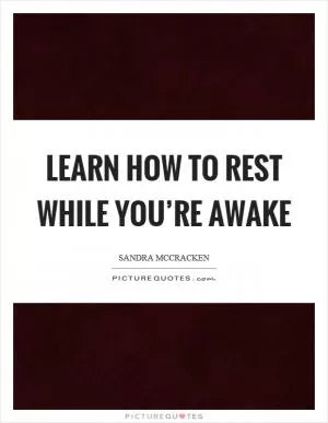 Learn how to rest while you’re awake Picture Quote #1