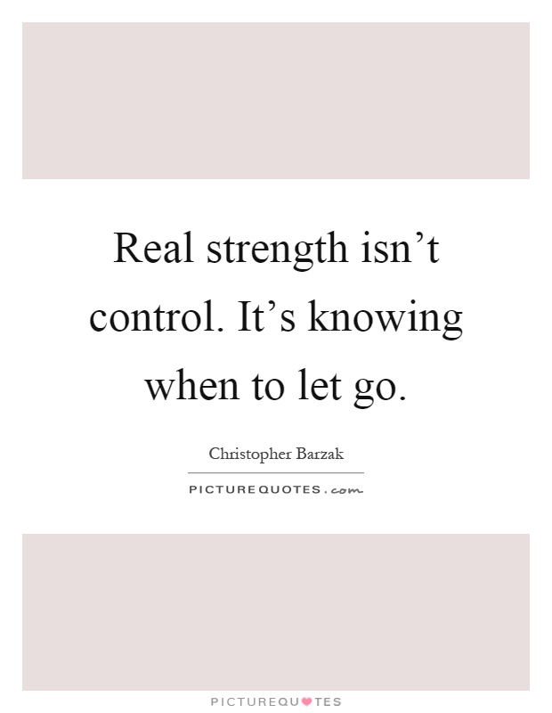 Real strength isn't control. It's knowing when to let go Picture Quote #1