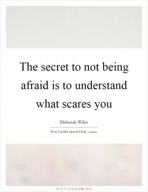 The secret to not being afraid is to understand what scares you Picture Quote #1
