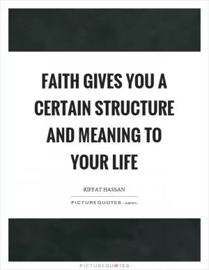 Faith gives you a certain structure and meaning to your life Picture Quote #1