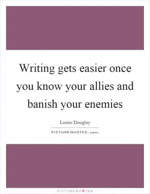 Writing gets easier once you know your allies and banish your enemies Picture Quote #1