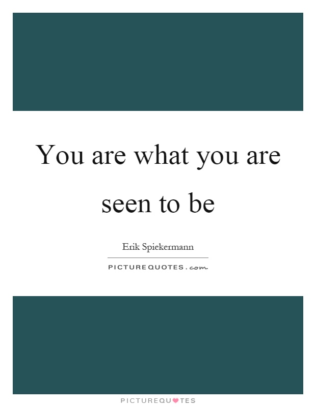 You are what you are seen to be Picture Quote #1