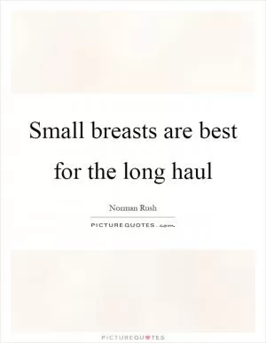 Small breasts are best for the long haul Picture Quote #1
