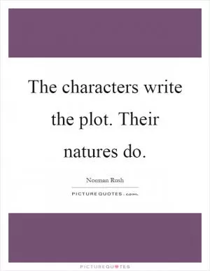 The characters write the plot. Their natures do Picture Quote #1
