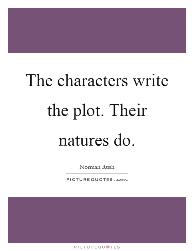 The characters write the plot. Their natures do Picture Quote #1