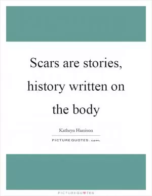 Scars are stories, history written on the body Picture Quote #1