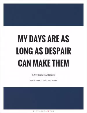 My days are as long as despair can make them Picture Quote #1