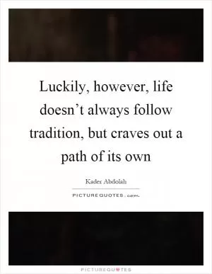 Luckily, however, life doesn’t always follow tradition, but craves out a path of its own Picture Quote #1