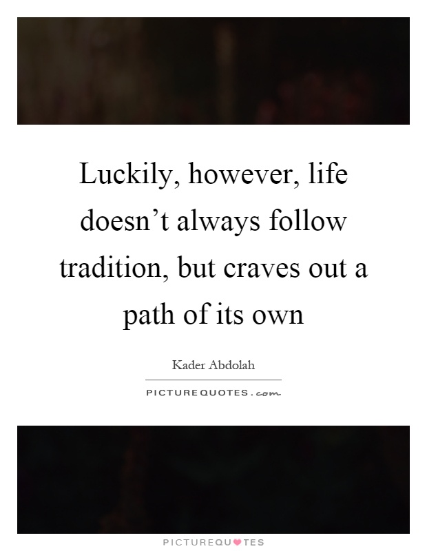 Luckily, however, life doesn't always follow tradition, but craves out a path of its own Picture Quote #1