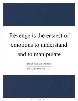 Revenge is the easiest of emotions to understand and to manipulate Picture Quote #1