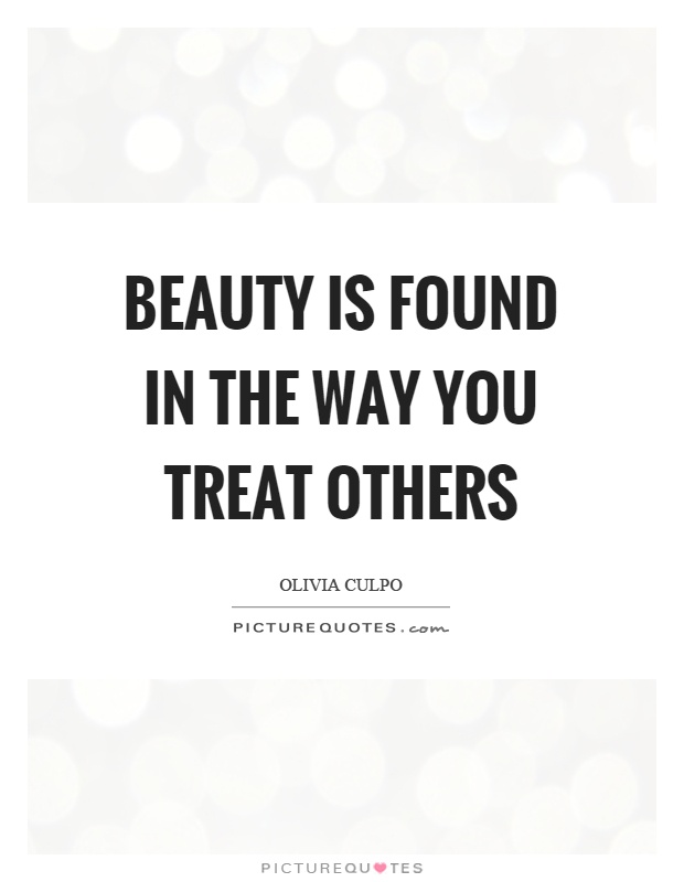 Beauty is found in the way you treat others Picture Quote #1