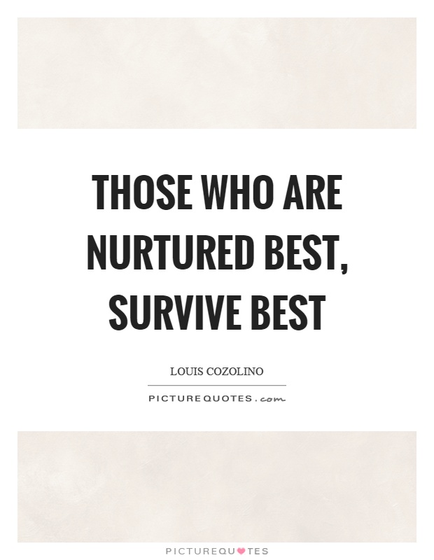 Those who are nurtured best, survive best Picture Quote #1