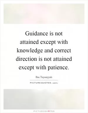 Guidance is not attained except with knowledge and correct direction is not attained except with patience Picture Quote #1